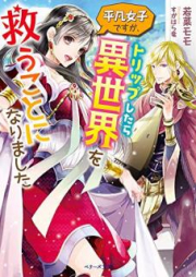 [Novel] 平凡女子ですが、トリップしたら異世界を救うことになりました [Heibon joshi desuga torippu shitara isekai o sukū koto ni narimashita]