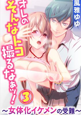 オレのそんなトコ撮るなぁッ!～女体化イケメンの受難～ 第01-03巻 [Ore no sonna toko torunaa-!~Nyotaika ikemen no junan~ vol 1-3]